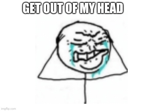 GET OUT OF MY HEAD | made w/ Imgflip meme maker
