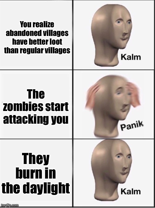 Reverse kalm panik | You realize abandoned villages have better loot than regular villages The zombies start attacking you They burn in the daylight | image tagged in reverse kalm panik | made w/ Imgflip meme maker