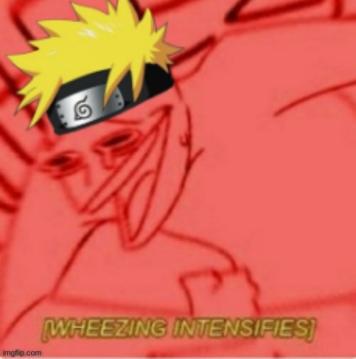 Naruto wheezing intensifies | image tagged in naruto wheezing intensifies | made w/ Imgflip meme maker