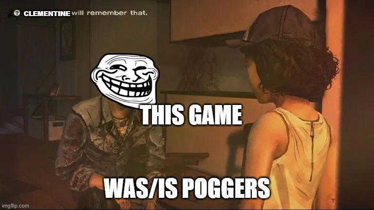 zombie pog | CLEMENTINE; THIS GAME; WAS/IS POGGERS | image tagged in telltale will remember that | made w/ Imgflip meme maker