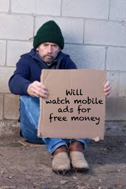 Why didn’t we all think of that | Will watch mobile ads for free money | image tagged in homeless sign,funny,memes,homeless,mobile ads,ads | made w/ Imgflip meme maker