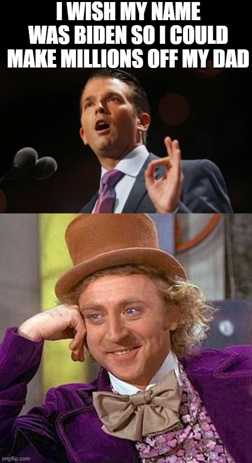 The idiots and the tree | I WISH MY NAME WAS BIDEN SO I COULD MAKE MILLIONS OFF MY DAD | image tagged in donald trump jr,memes,creepy condescending wonka,idiot,donald trump is an idiot,politics | made w/ Imgflip meme maker