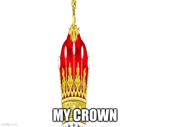 Blank White Template | MY CROWN | image tagged in blank white template | made w/ Imgflip meme maker
