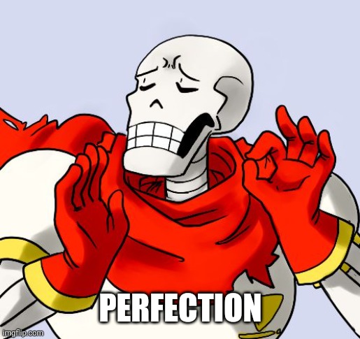 Papyrus Just Right | PERFECTION | image tagged in papyrus just right | made w/ Imgflip meme maker