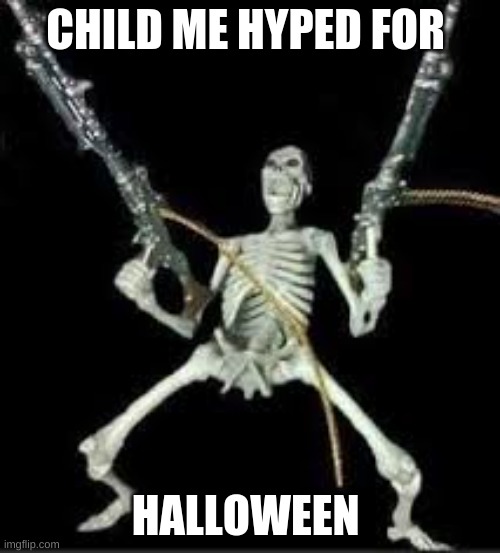 Spooktober Hype | CHILD ME HYPED FOR; HALLOWEEN | image tagged in spooktober hype | made w/ Imgflip meme maker