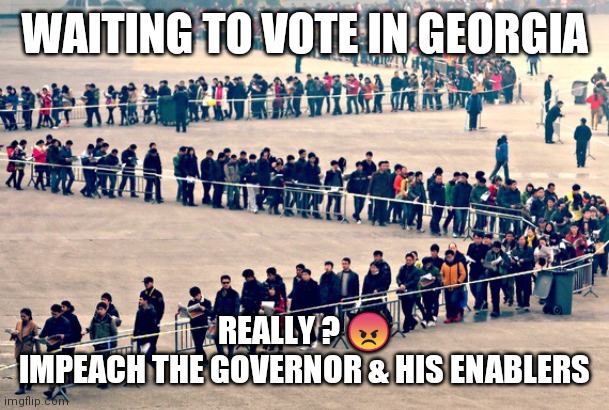 Georgia Voting Lines | WAITING TO VOTE IN GEORGIA; REALLY ? 😠
IMPEACH THE GOVERNOR & HIS ENABLERS | image tagged in long line,georgia,vote,politics,blm,impeach | made w/ Imgflip meme maker