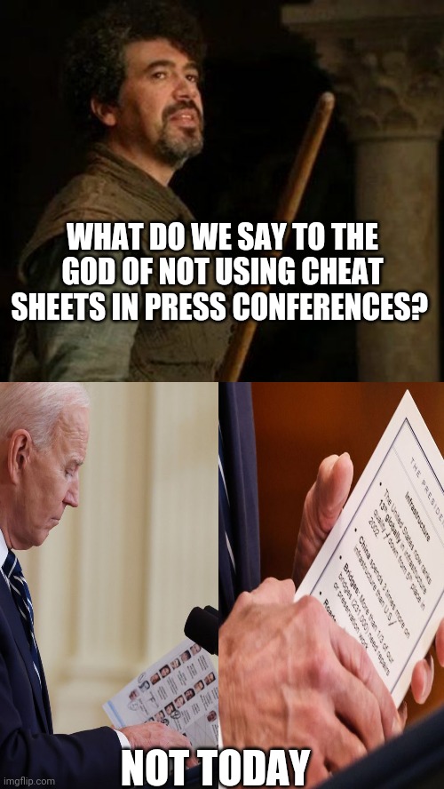 Game of Moans | WHAT DO WE SAY TO THE GOD OF NOT USING CHEAT SHEETS IN PRESS CONFERENCES? NOT TODAY | image tagged in joe biden,biden,press conference,sad joe biden,presidential alert,game of thrones | made w/ Imgflip meme maker