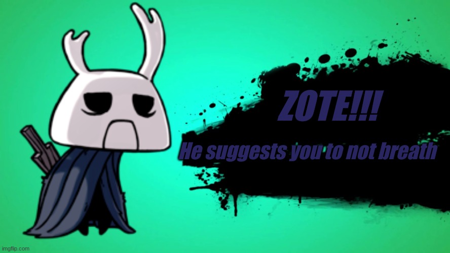 ZOTEBOAT | ZOTE!!! He suggests you to not breath | image tagged in super smash bros,hollow knight,funny,fun,meme,smash bros | made w/ Imgflip meme maker