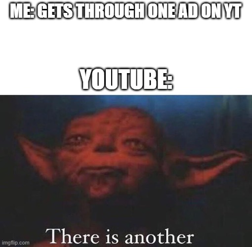 There is a great disturbance in the force |  ME: GETS THROUGH ONE AD ON YT; YOUTUBE: | image tagged in there is another,double ads,youtube,ads,yoda | made w/ Imgflip meme maker