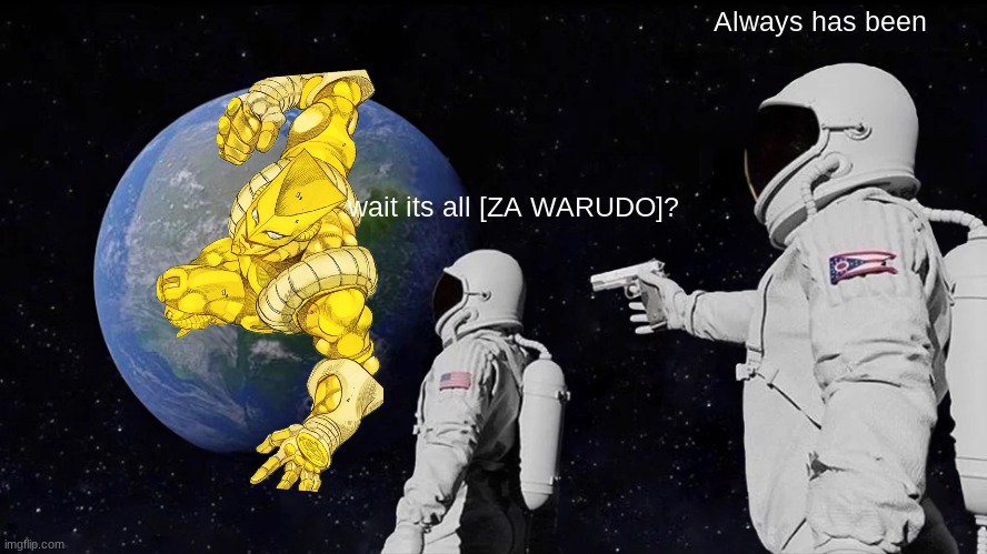 Always Has Been | Always has been; wait its all [ZA WARUDO]? | image tagged in memes,always has been | made w/ Imgflip meme maker