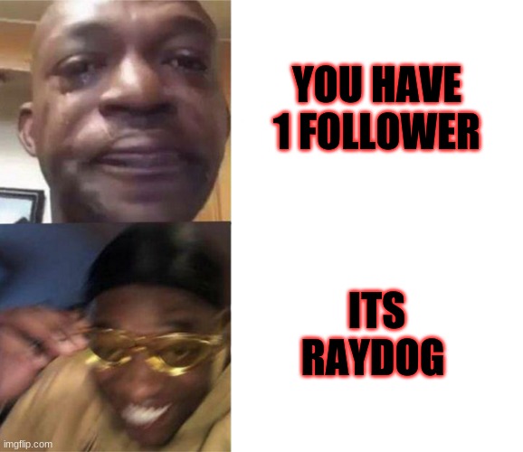 Black Guy Crying and Black Guy Laughing | YOU HAVE 1 FOLLOWER; ITS RAYDOG | image tagged in black guy crying and black guy laughing | made w/ Imgflip meme maker