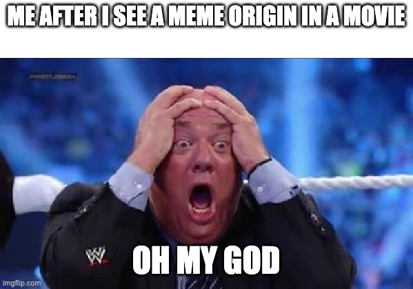 meme origins | ME AFTER I SEE A MEME ORIGIN IN A MOVIE; OH MY GOD | image tagged in oh my god | made w/ Imgflip meme maker