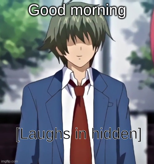 [Laughs in hidden] | Good morning | image tagged in laughs in hidden | made w/ Imgflip meme maker
