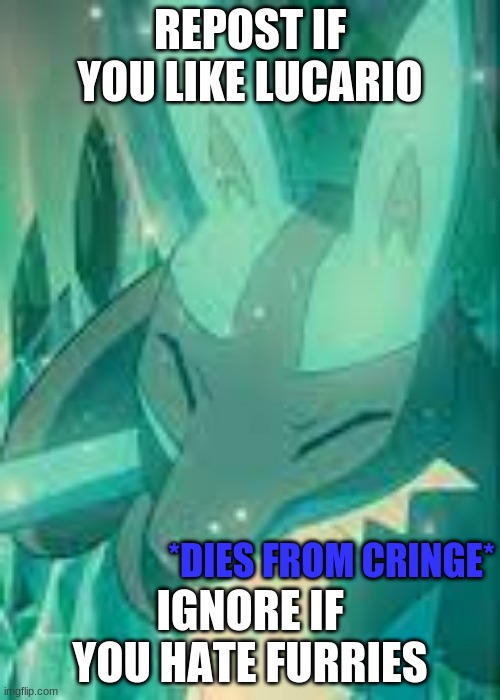 lucario dies from cringe | REPOST IF YOU LIKE LUCARIO; IGNORE IF YOU HATE FURRIES | image tagged in lucario dies from cringe | made w/ Imgflip meme maker