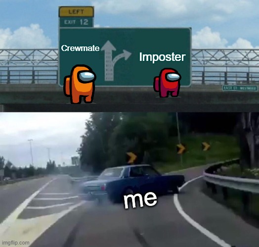Left Exit 12 Off Ramp Meme | Crewmate; Imposter; me | image tagged in memes,left exit 12 off ramp | made w/ Imgflip meme maker