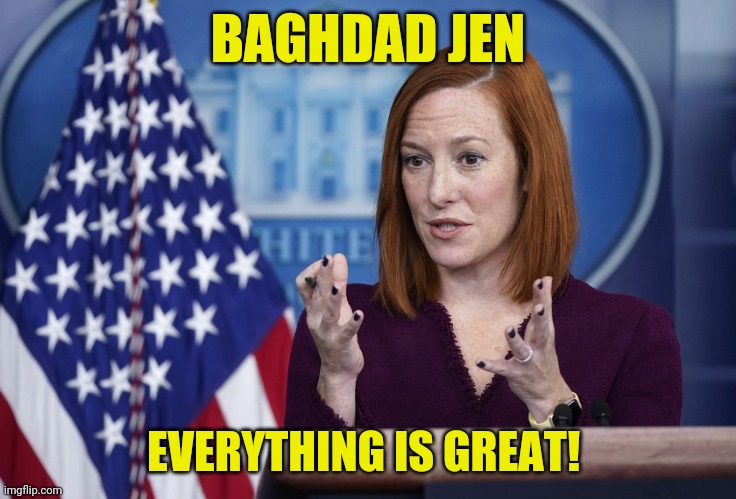 Jen Psaki | BAGHDAD JEN; EVERYTHING IS GREAT! | image tagged in jen psaki | made w/ Imgflip meme maker