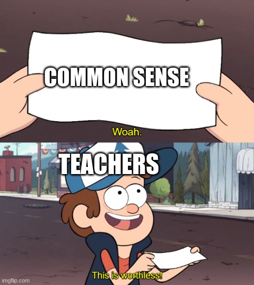 Is my teacher speaking latin | COMMON SENSE; TEACHERS | image tagged in this is worthless | made w/ Imgflip meme maker