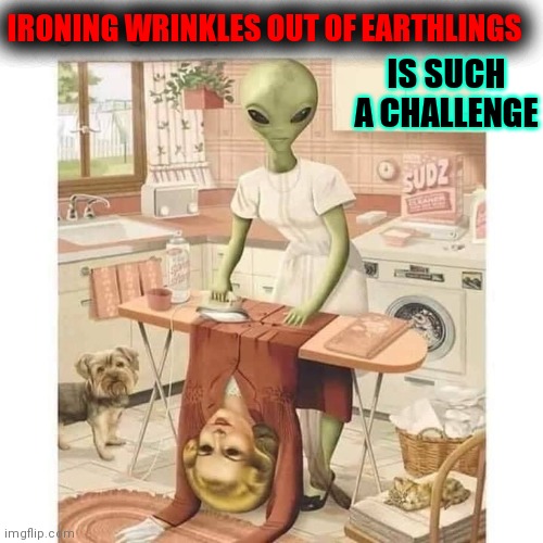 People Suits are the Rage Among most Neighborhood Aliens | WWWWWWWWWWWWWWWW; IRONING WRINKLES OUT OF EARTHLINGS; IS SUCH A CHALLENGE | image tagged in vince vance,1950s housewife,ironing,aliens,memes,why aliens won't talk to us | made w/ Imgflip meme maker