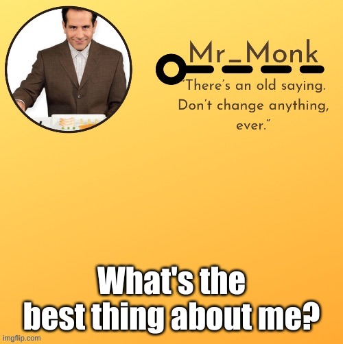 Mr_Monk Template #1 (Thx Suga,!) | What's the best thing about me? | image tagged in mr_monk template 1 thx suga | made w/ Imgflip meme maker