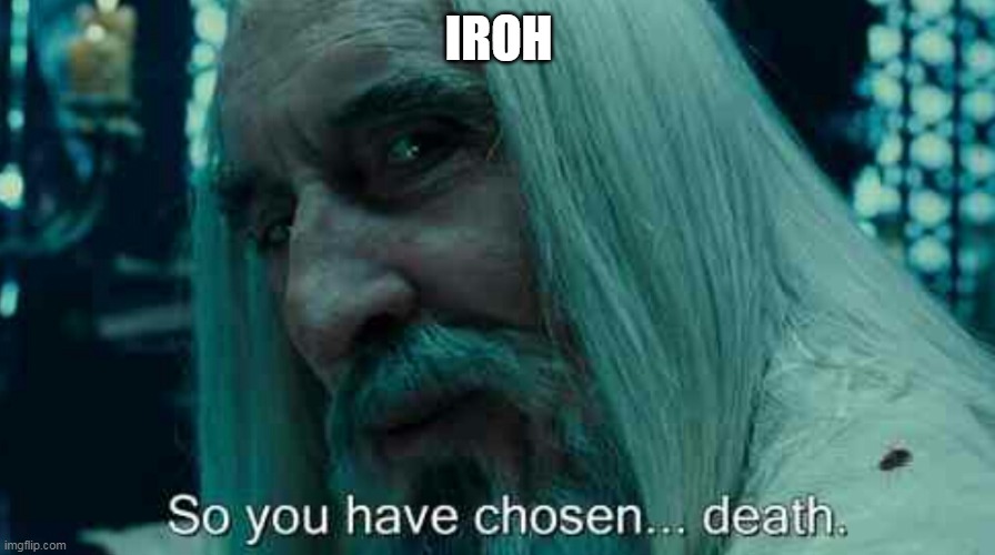 So you have chosen death | IROH | image tagged in so you have chosen death | made w/ Imgflip meme maker