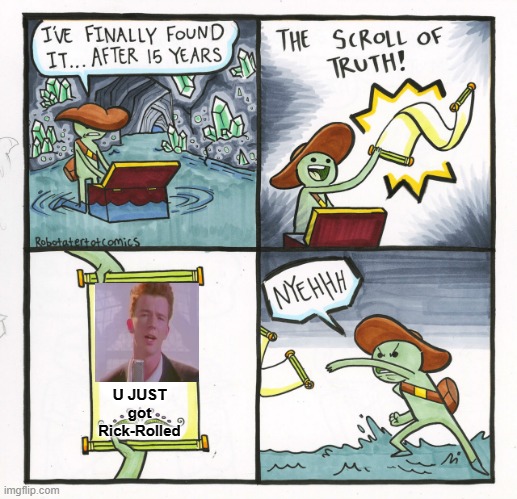 ...................... | U JUST got Rick-Rolled | image tagged in memes,the scroll of truth | made w/ Imgflip meme maker