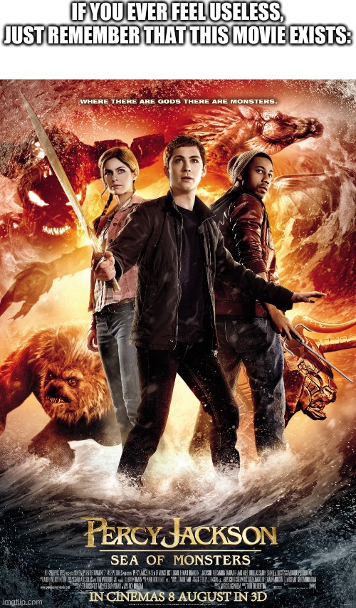 IF YOU EVER FEEL USELESS, JUST REMEMBER THAT THIS MOVIE EXISTS: | image tagged in percy jackson | made w/ Imgflip meme maker