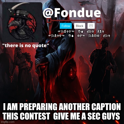 Fondue 049 | I AM PREPARING ANOTHER CAPTION THIS CONTEST  GIVE ME A SEC GUYS | image tagged in fondue 049 | made w/ Imgflip meme maker