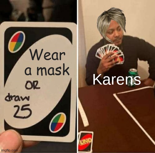 This is also my meme | Wear a mask; Karens | image tagged in memes,uno draw 25 cards | made w/ Imgflip meme maker