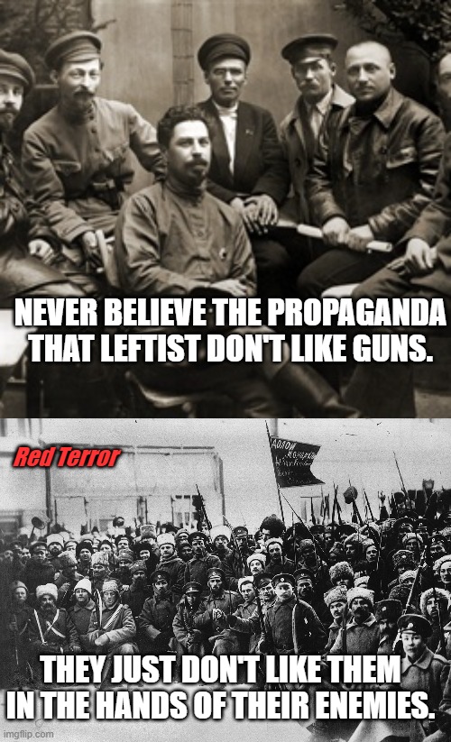  NEVER BELIEVE THE PROPAGANDA THAT LEFTIST DON'T LIKE GUNS. Red Terror; THEY JUST DON'T LIKE THEM IN THE HANDS OF THEIR ENEMIES. | image tagged in political correctness,genocide | made w/ Imgflip meme maker
