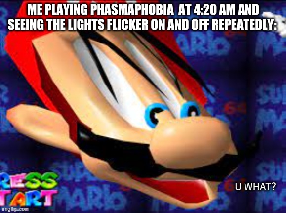 This means it's hunting the players | ME PLAYING PHASMAPHOBIA  AT 4:20 AM AND SEEING THE LIGHTS FLICKER ON AND OFF REPEATEDLY: | made w/ Imgflip meme maker