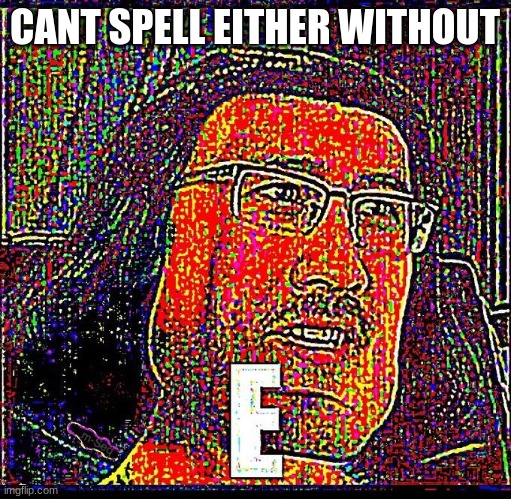 CANT SPELL EITHER WITHOUT | made w/ Imgflip meme maker