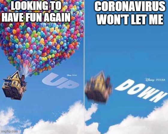 Stupid corona | LOOKING TO HAVE FUN AGAIN; CORONAVIRUS WON'T LET ME | image tagged in up and down,coronavirus | made w/ Imgflip meme maker