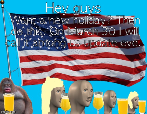 Hey guys; Want a new holiday? Then do this. On March 30 I will call it among us update eve. | image tagged in among us,emergency meeting among us,lol,front page,why,memes | made w/ Imgflip meme maker