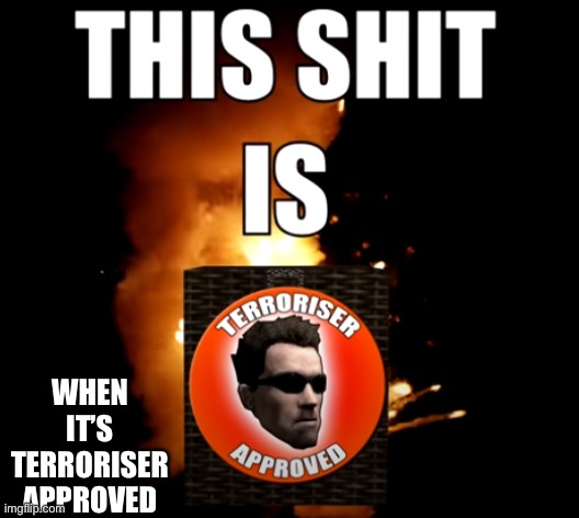 This shit is Terroriser Approved | WHEN IT’S TERRORISER APPROVED | image tagged in this shit is terroriser approved | made w/ Imgflip meme maker