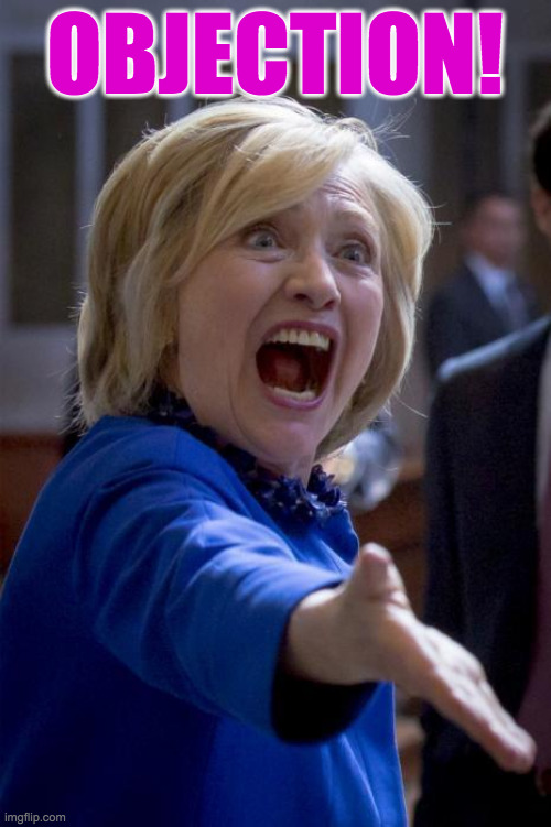 WTF Hillary | OBJECTION! | image tagged in wtf hillary | made w/ Imgflip meme maker