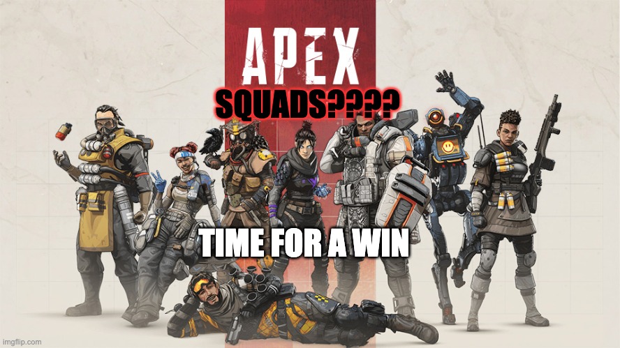 squads | SQUADS???? TIME FOR A WIN | image tagged in apex legends | made w/ Imgflip meme maker