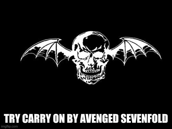 Avenged Sevenfold logo | TRY CARRY ON BY AVENGED SEVENFOLD | image tagged in avenged sevenfold logo | made w/ Imgflip meme maker