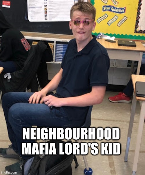 NEIGHBOURHOOD MAFIA LORD'S KID | image tagged in memes | made w/ Imgflip meme maker