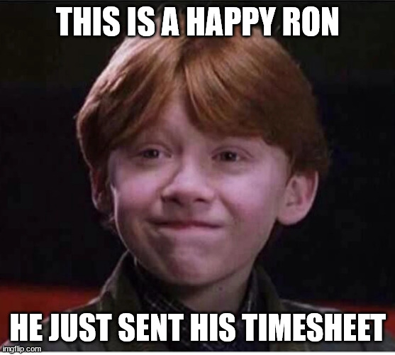 Ron timesheet | THIS IS A HAPPY RON; HE JUST SENT HIS TIMESHEET | image tagged in happy ron | made w/ Imgflip meme maker