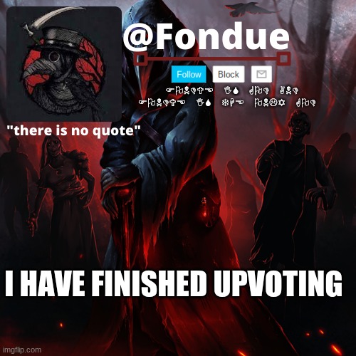 Fondue 049 | I HAVE FINISHED UPVOTING | image tagged in fondue 049 | made w/ Imgflip meme maker