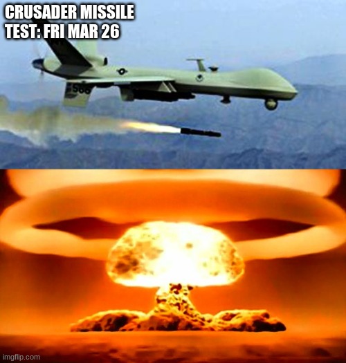 CRUSADER MISSILE TEST: FRI MAR 26 | image tagged in drone shooting missle,nuke | made w/ Imgflip meme maker