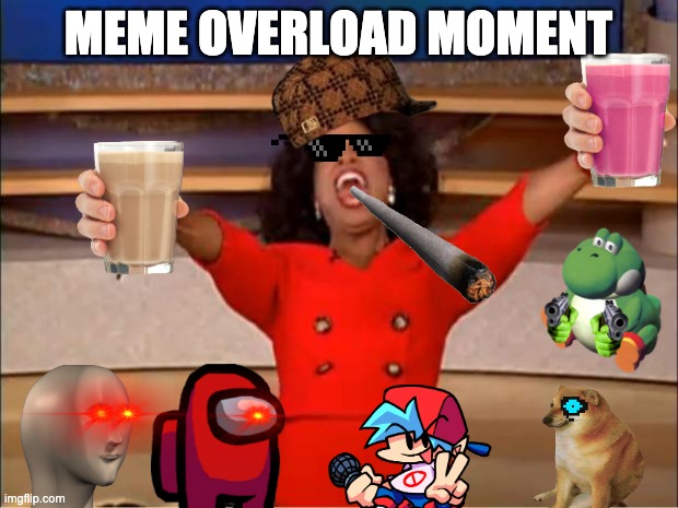 Oprah You Get A Meme | MEME OVERLOAD MOMENT | image tagged in memes,oprah you get a,yoshi,oh my god okay it's happening everybody stay calm,funny memes,boyfriend | made w/ Imgflip meme maker