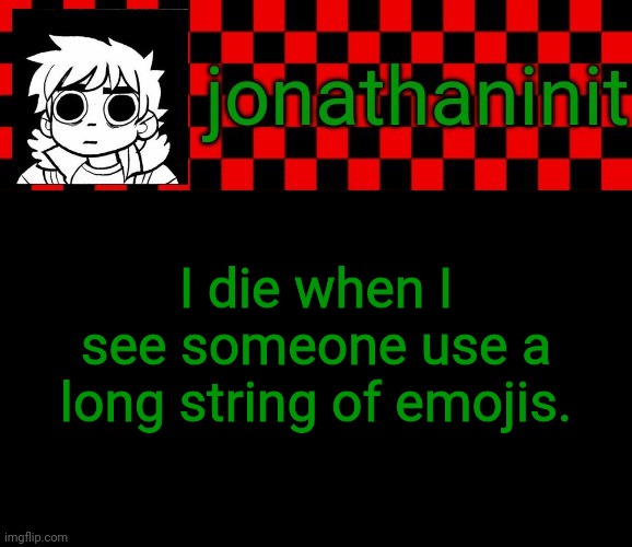 jonathaninit template, but the pfp is my favorite character | I die when I see someone use a long string of emojis. | image tagged in jonathaninit template but the pfp is my favorite character | made w/ Imgflip meme maker