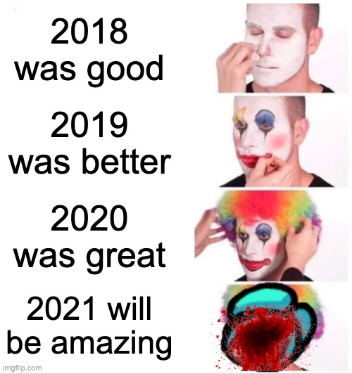 Clown Applying Makeup | 2018 was good; 2019 was better; 2020 was great; 2021 will be amazing | image tagged in memes,clown applying makeup | made w/ Imgflip meme maker