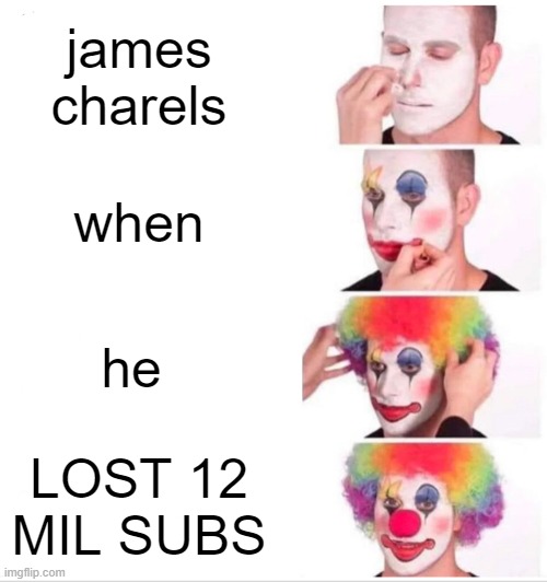 Clown Applying Makeup | james charels; when; he; LOST 12 MIL SUBS | image tagged in memes,clown applying makeup | made w/ Imgflip meme maker