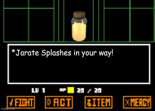 JARATE | *Jarate Splashes in your way! | image tagged in undertale fight | made w/ Imgflip meme maker