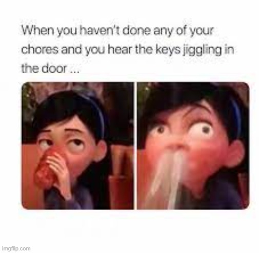 when you don't finish your chores | image tagged in funny | made w/ Imgflip meme maker