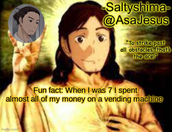 Which was like 40 dollars- | Fun fact: When I was 7 I spent almost all of my money on a vending machine | image tagged in a s a j e s u s | made w/ Imgflip meme maker