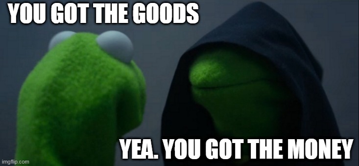 Kids doing a candy deal | YOU GOT THE GOODS; YEA. YOU GOT THE MONEY | image tagged in memes,evil kermit | made w/ Imgflip meme maker