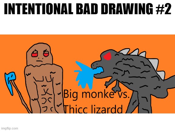 second intentionally bad drawing(Mine) | INTENTIONAL BAD DRAWING #2 | image tagged in godzilla vs kong,drawings,funny | made w/ Imgflip meme maker